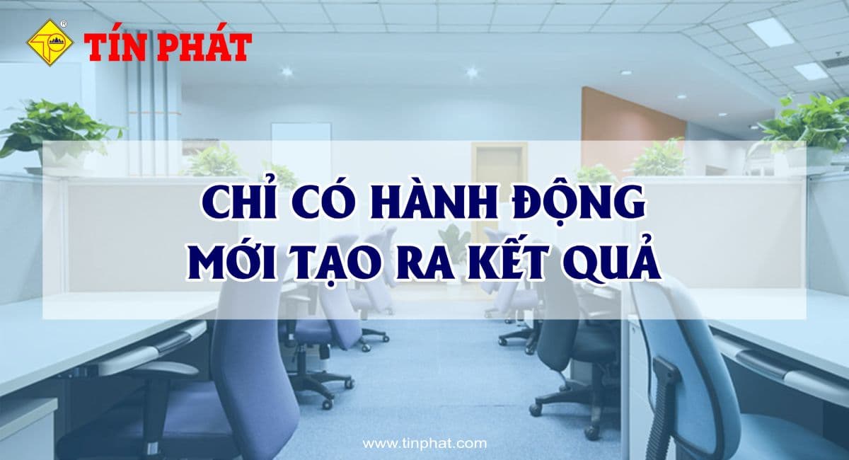 CHỈ CÓ HÀNH ĐỘNG MỚI TẠO RA KẾT QUẢ