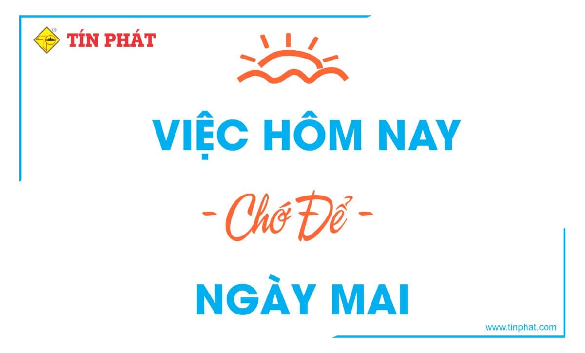 VIỆC HÔM NAY CHỚ ĐỂ NGÀY MAI