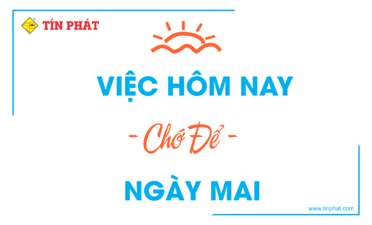 TÍN PHÁT – VIỆC HÔM NAY CHỚ ĐỂ NGÀY MAI